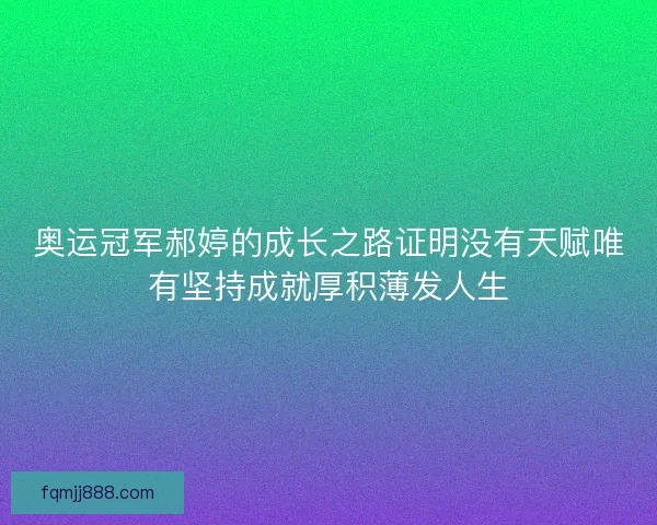 奥运冠军郝婷的成长之路证明没有天赋唯有坚持成就厚积薄发人生 奥运冠军郝婷的成长之路证明没有天赋唯有坚持成就厚积薄发人生