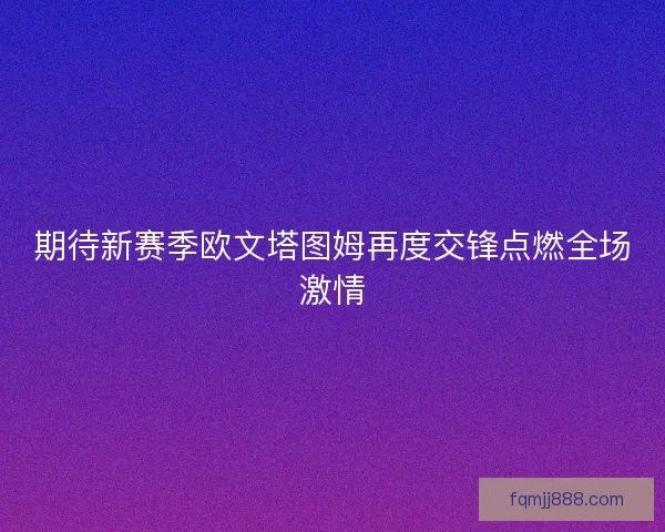 期待新赛季欧文塔图姆再度交锋点燃全场激情